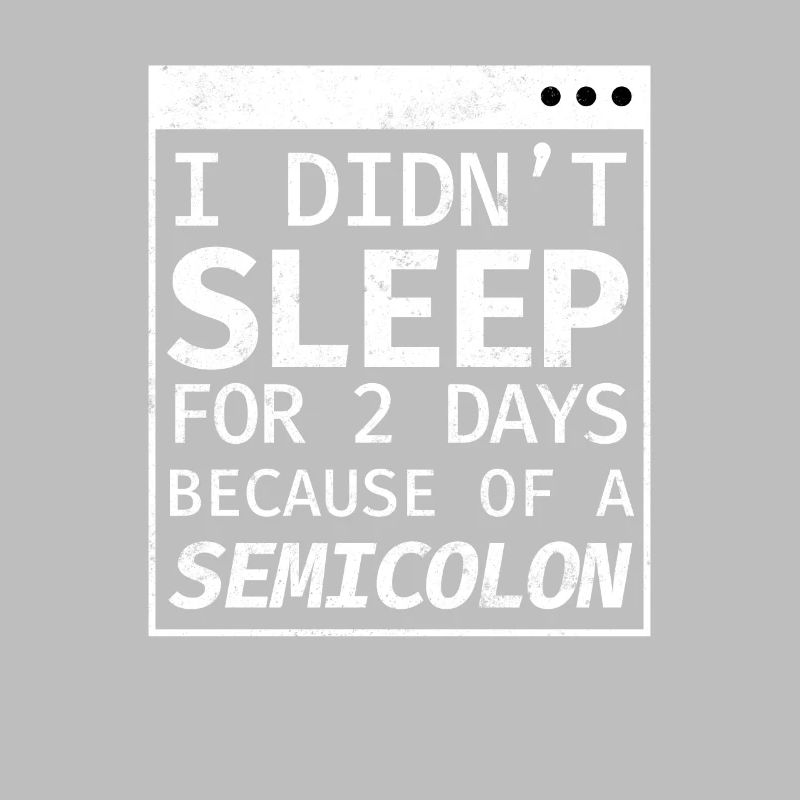 I Didn't Sleep 2 Days Semicolon Programmer
