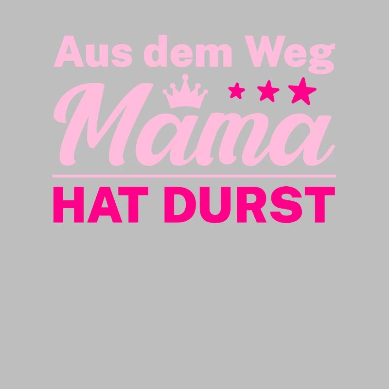 Aus dem Weg Mama hat Durst