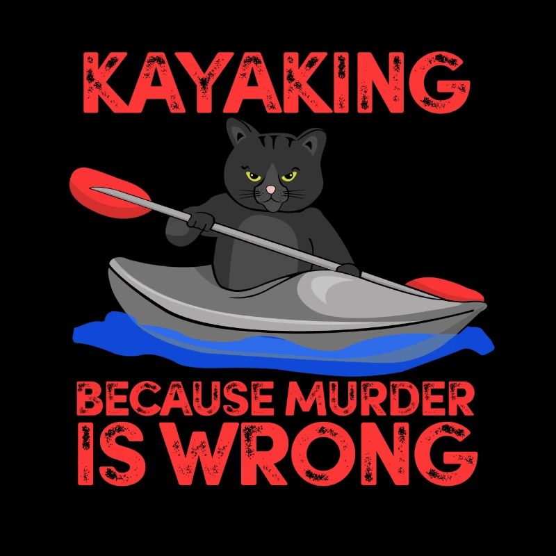 Kayaking Because Murder Is Wrong Boat Paddling Cat