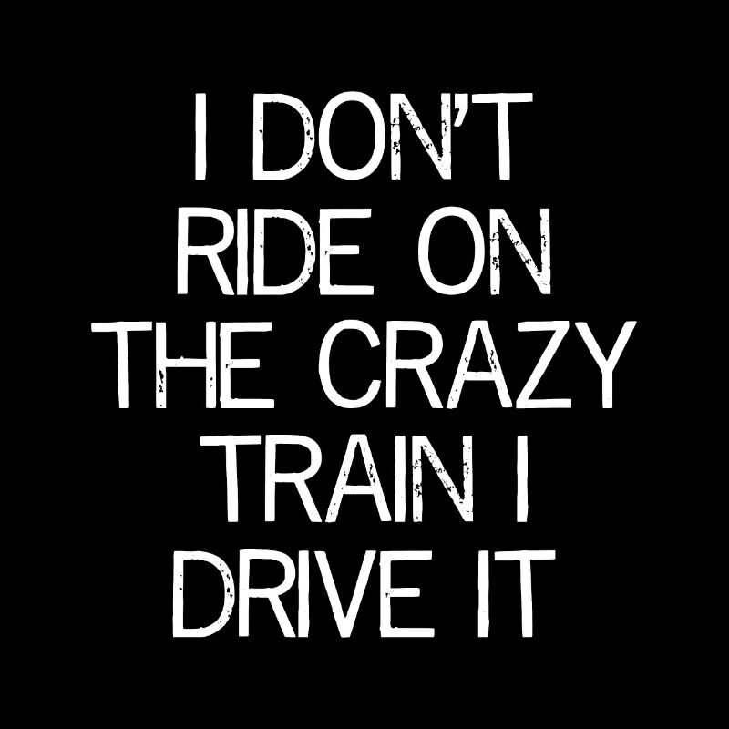I don't ride on the crazy train I drive It
