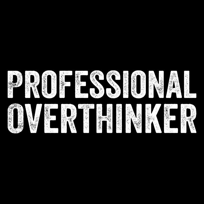 Professional overthinker
