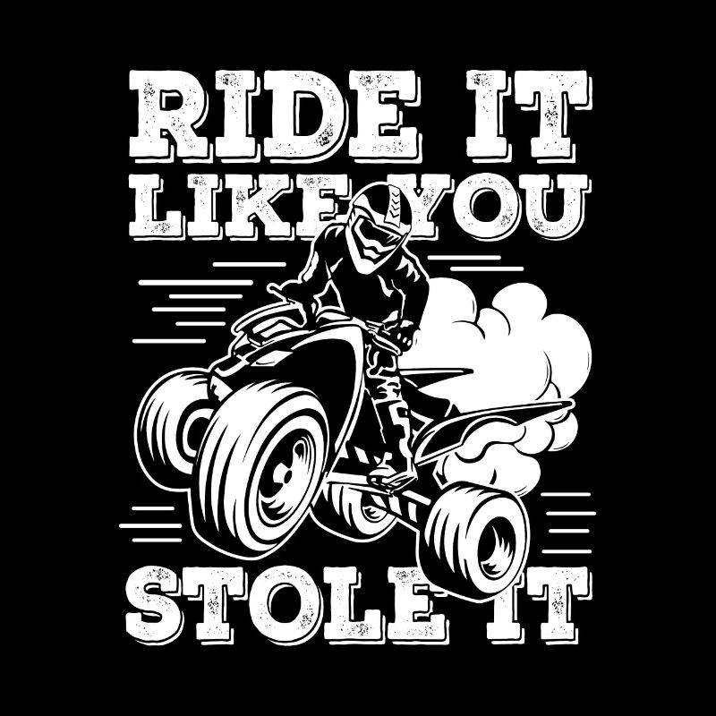 Ride It Like You Stole It Quad ATV Quadfahrer