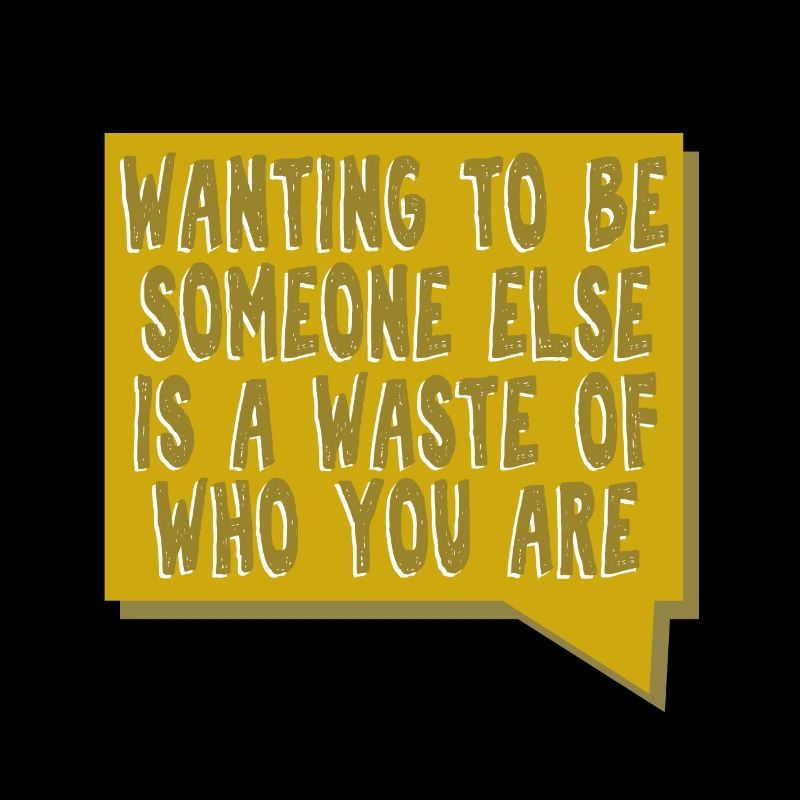 Wanting to be someone else is a waste