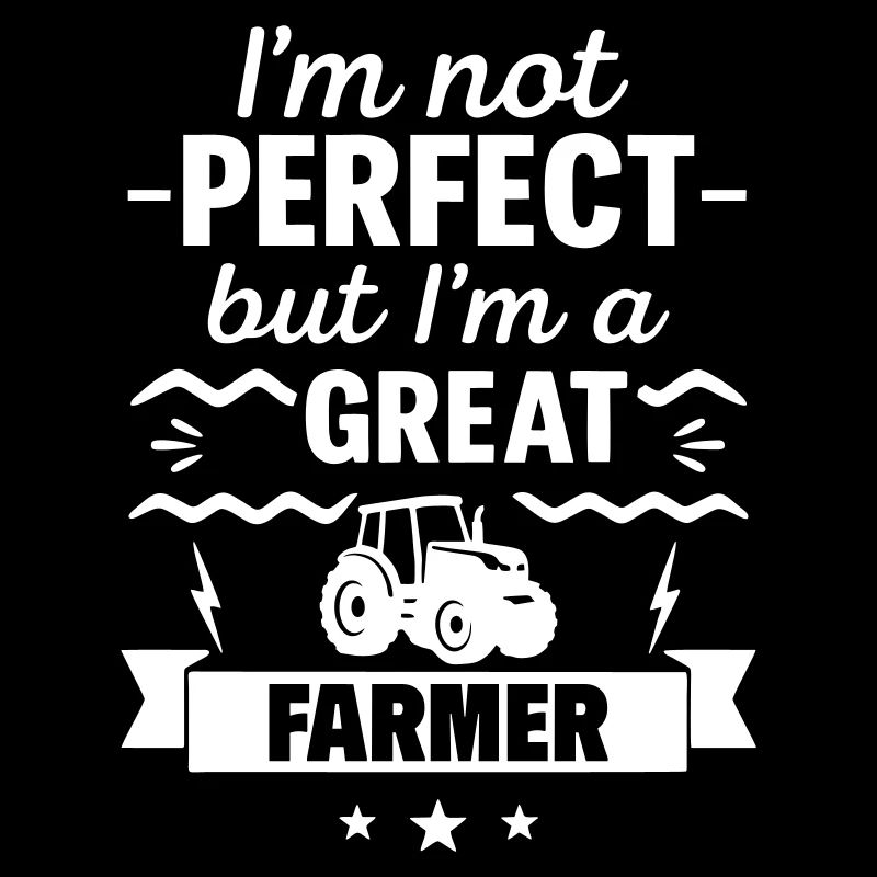 Ich bin nicht perfekt, aber ich bin ein großartiger Landwirt