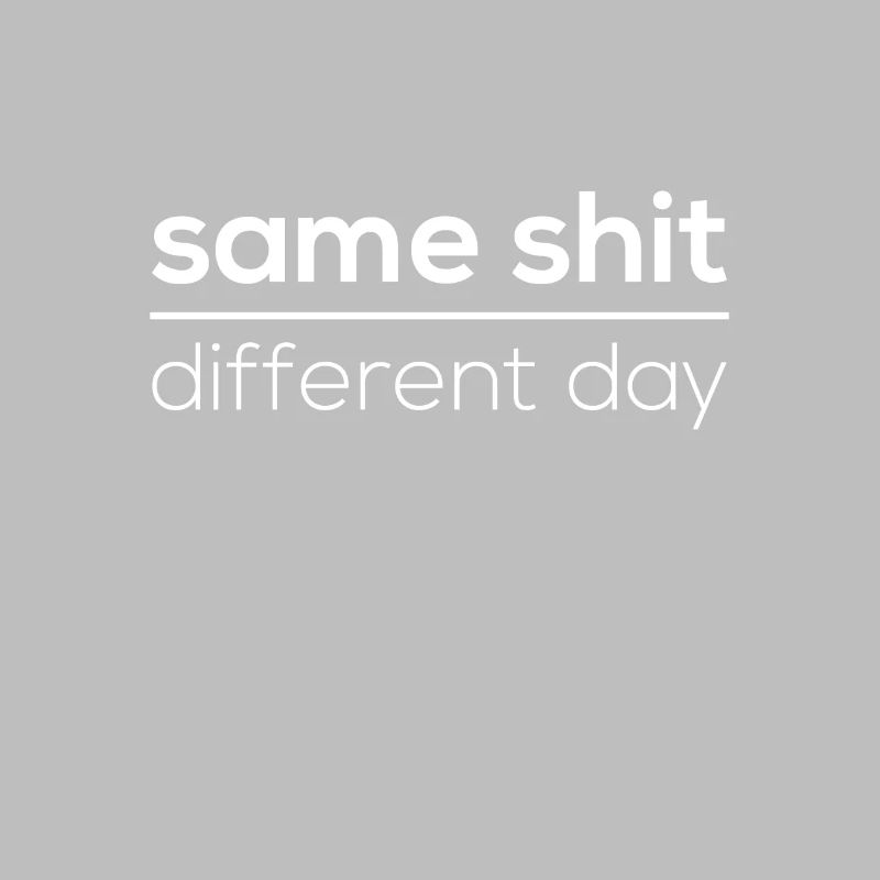 Same Shit - Different Day