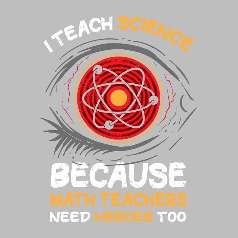 I Teach Science Because Math Teachers Needs