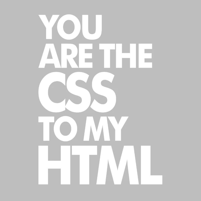 Vous êtes le CSS à mon HTML
