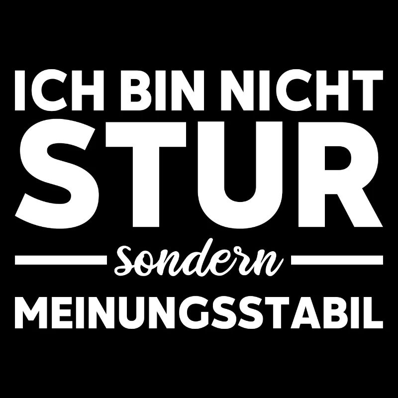 Ich bin nicht stur nur Meinungsstabil Spruch