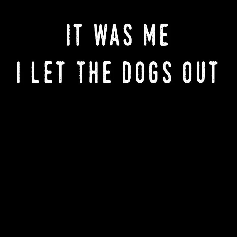 I let the dogs out