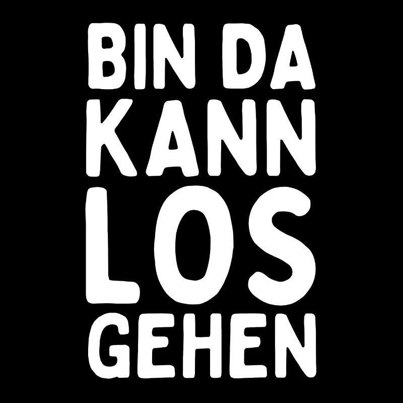 Bin da kann los gehen - Lustiger Spruch Statement