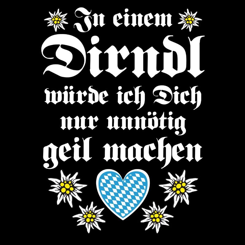 In einem Dirndl würde ich Dich unnötig geil machen