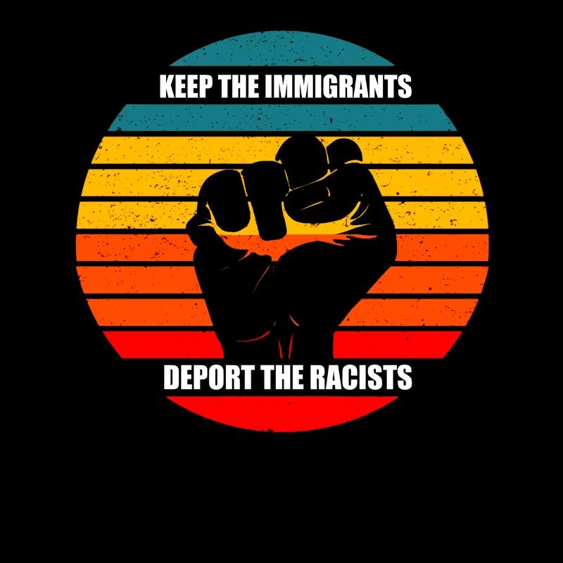 keep the immigrants deport the racists
