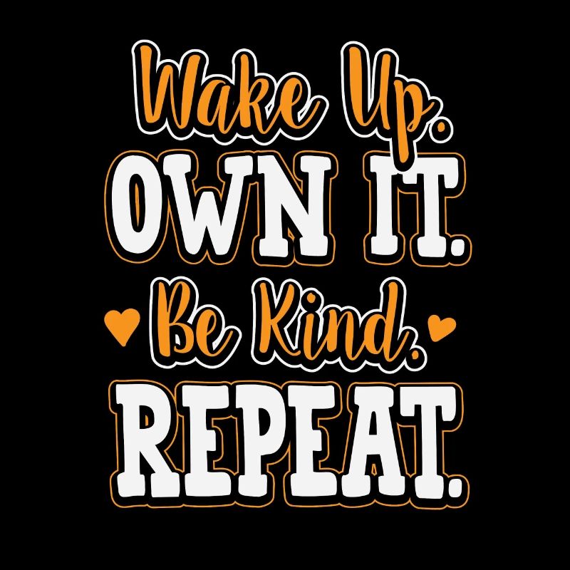 Wake up own it Be kind Repeat