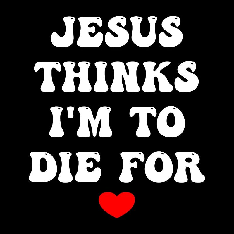 Jesus Thinks I'm To Die For