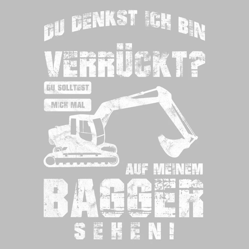 Du Denkst Ich Bin Verrückt? Baggerfahrer Bagger Ge