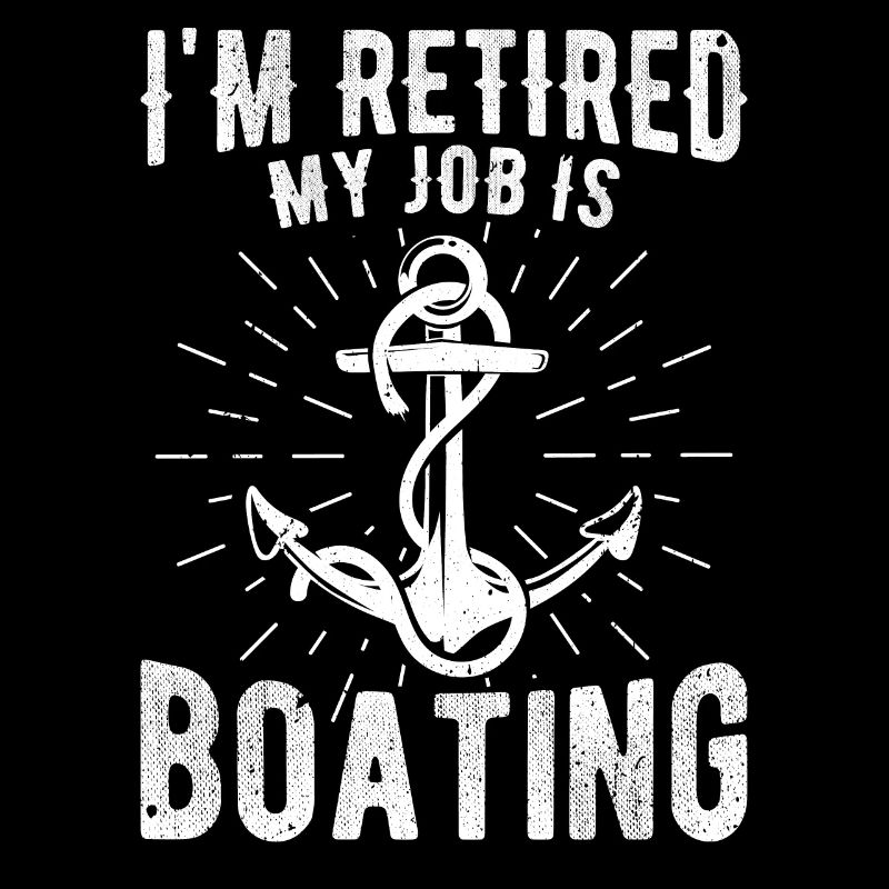 I'm retired my job is boating