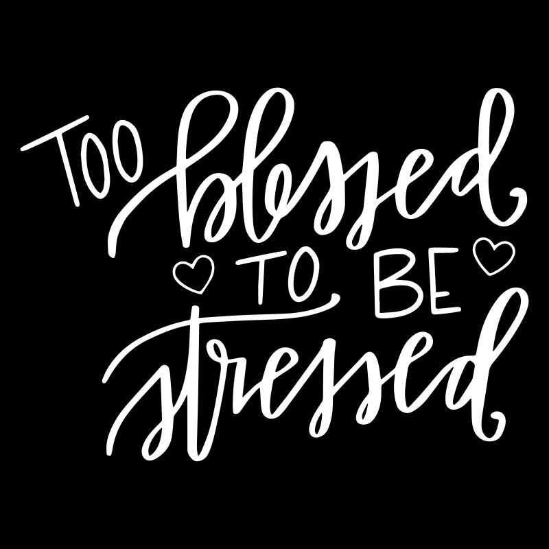 Too blessed, to be stressed
