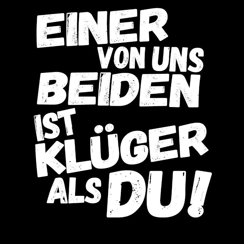 Einer von uns beiden ist Klüger als du!
