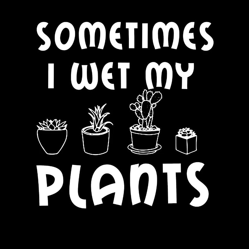 Sometimes I Wet My Plants