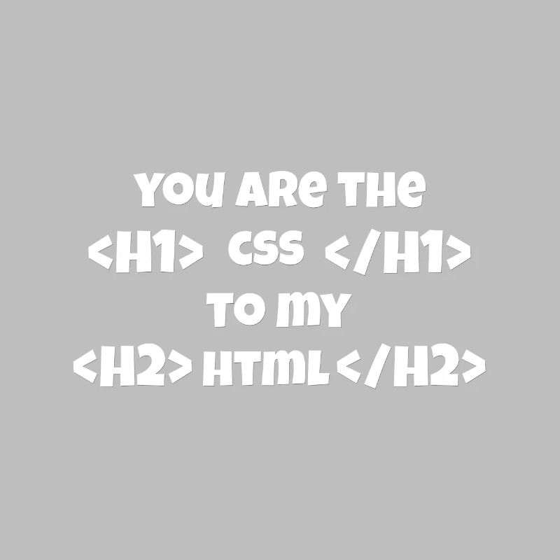 Vous êtes le CSS à mon HTML