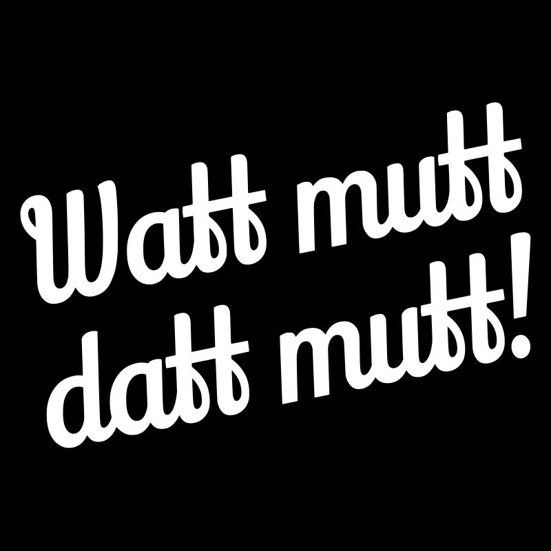 Watt mutt datt mutt! - Plattdeutsch