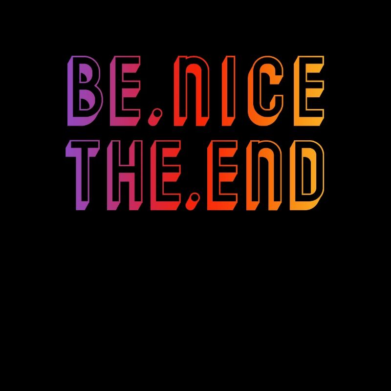 BE NICE THE END - Just be nice