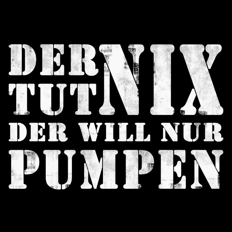 DER WILL NUR PUMPEN