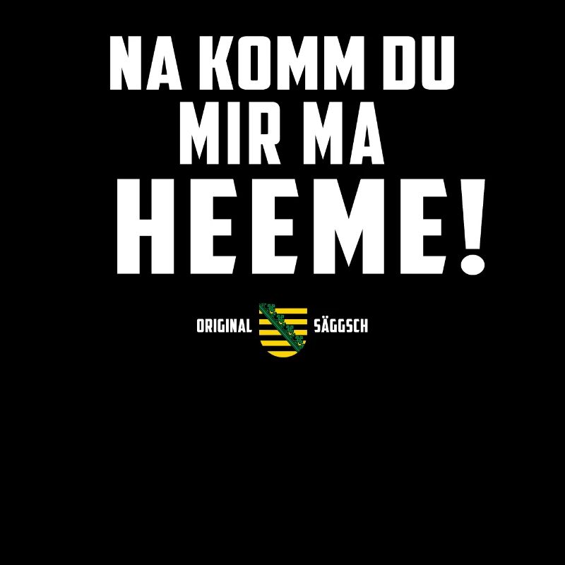 Na komm du mir ma Heeme! - sächsischer Spruch Ossi