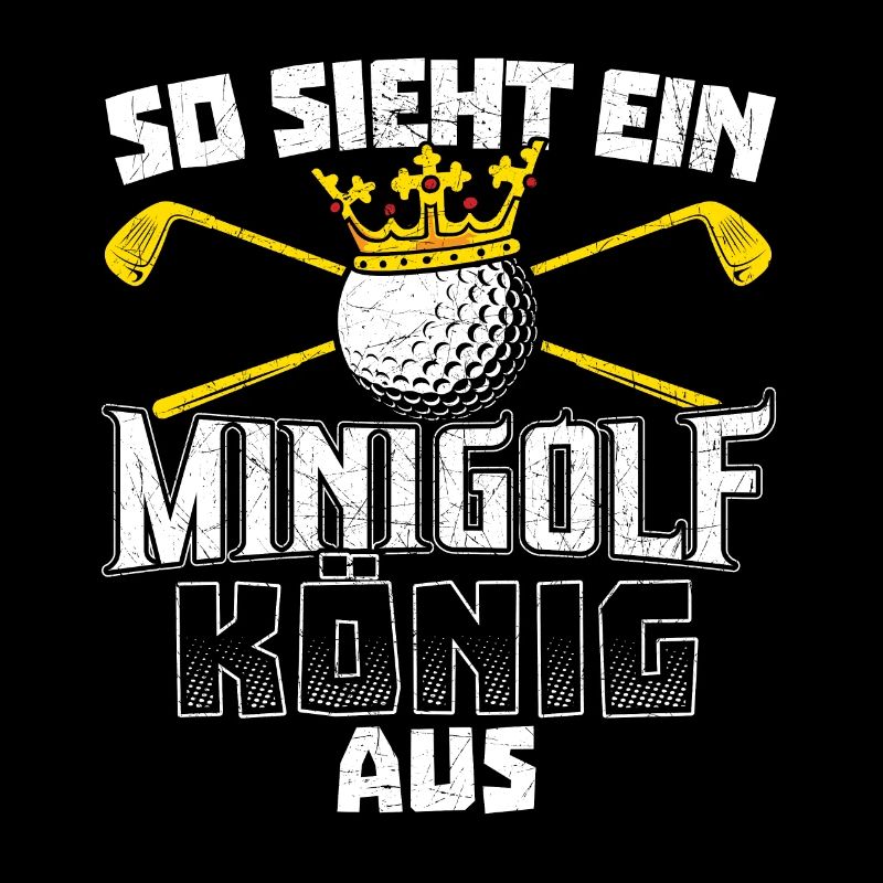 Minigolfen Sprüche So sieht ein Minigolf König aus