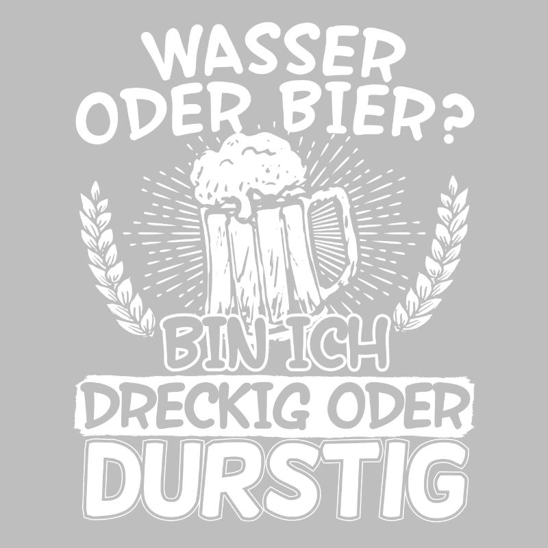 Wasser oder Bier bin Ich dreckig oder durstig