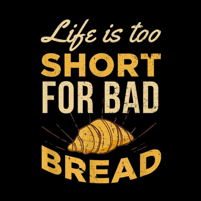 Life is too short for bad bread UNISEX FOOD