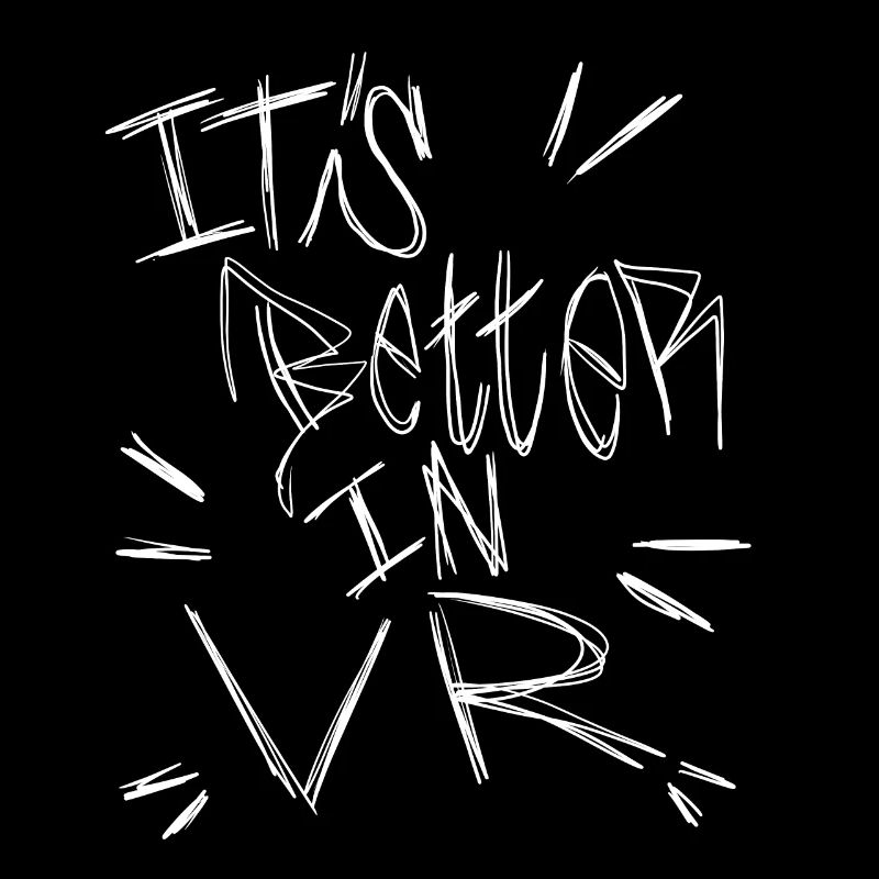 It's Better In VR