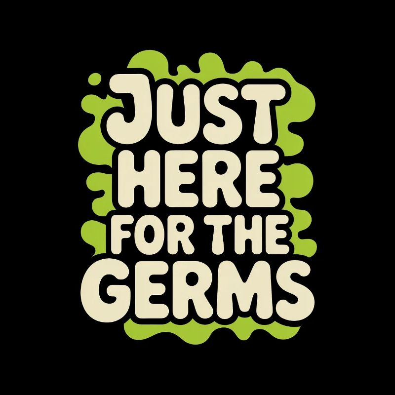 Just Here for the Germs Microbiologist
