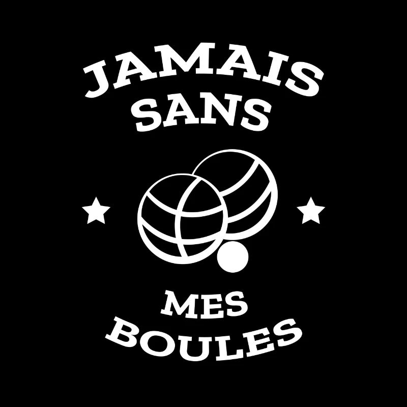 PÉTANQUE JAMAIS SANS MES BOULES
