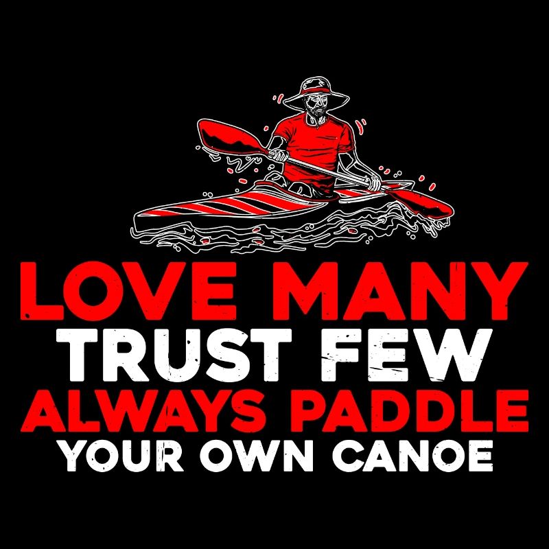 Trust Few, Always Paddle Your Own Canoe 6