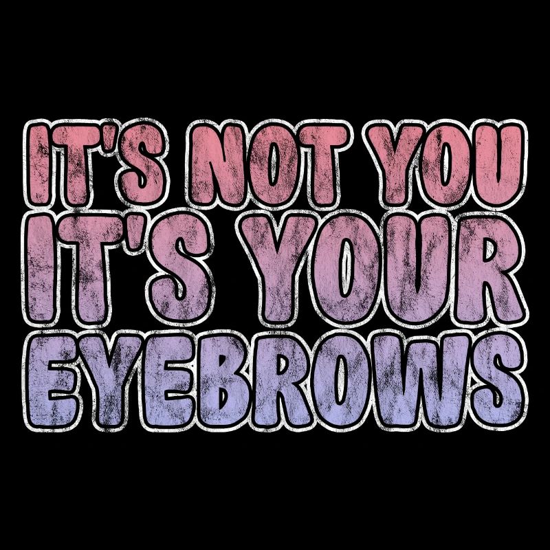 It's Not You It's Your Eyebrows 3
