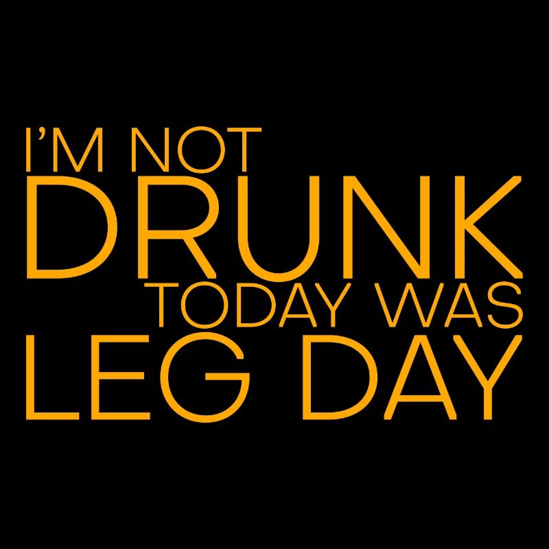 I'm Not Drunk, Today Was Leg Day 4