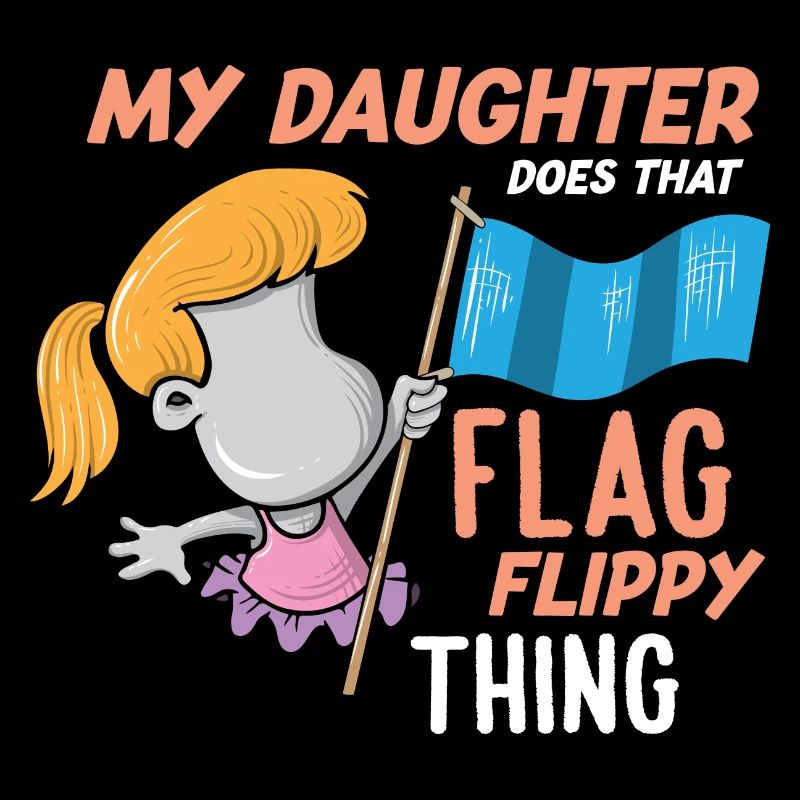 Color Guard Dad My Daughter Does That Flag Flippy