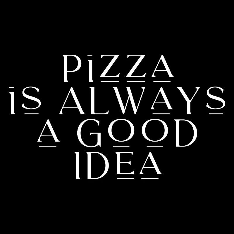 Pizza Is Always A Good Idea