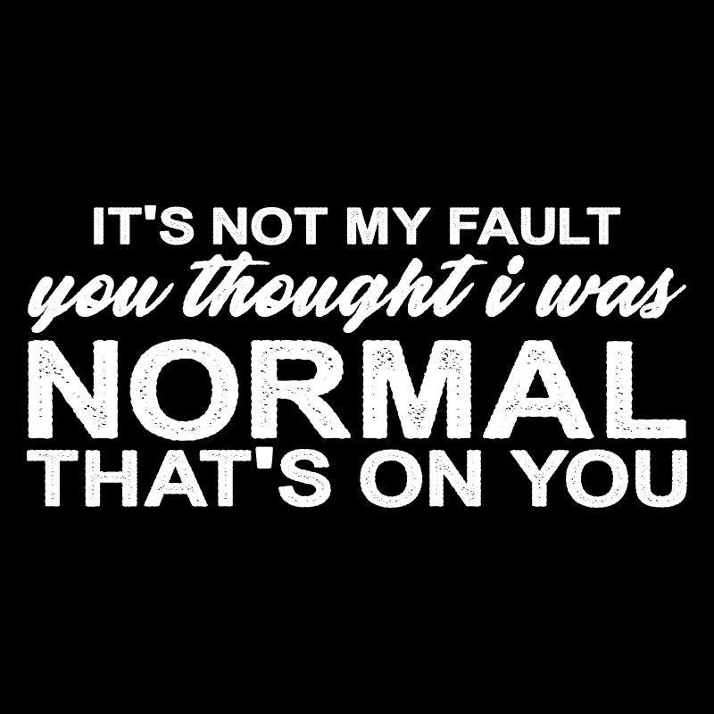 You Thought I Was Normal, That's On You 4