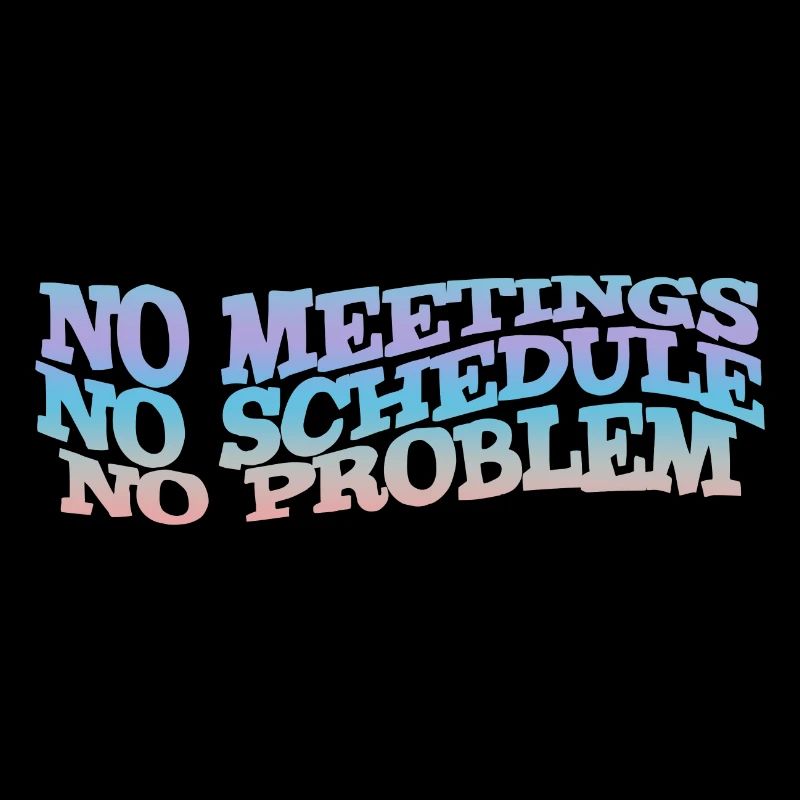 No meetings, no schedule, no problem