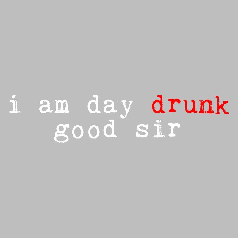 I Am Day Drunk, Good Sir 4