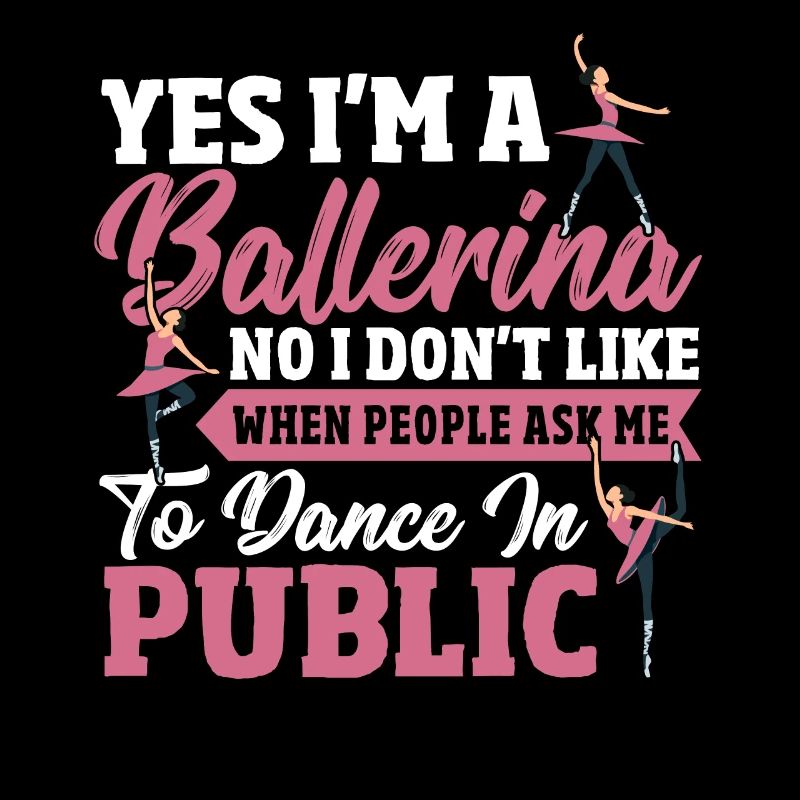 Yes I'm A Ballerina Ballet Performance Dancer