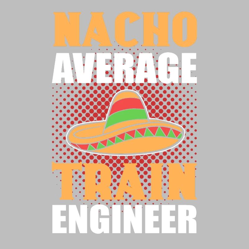 Nacho Average Train Engineer Railroad Locomotive
