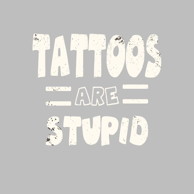tattoos are Stupid Inked and unmolested Sarcastic