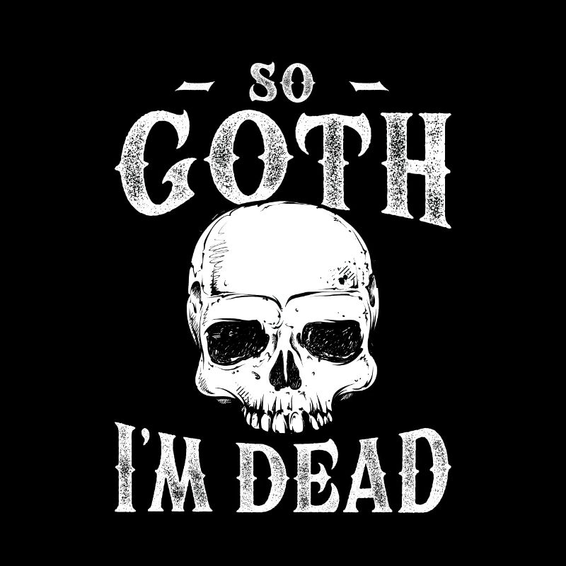 So goth that I'm dead for goth fan