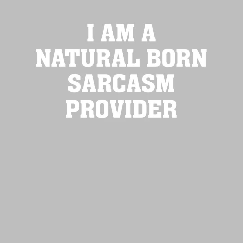 Sarcasm quotes I am a natural born sarcasm provide