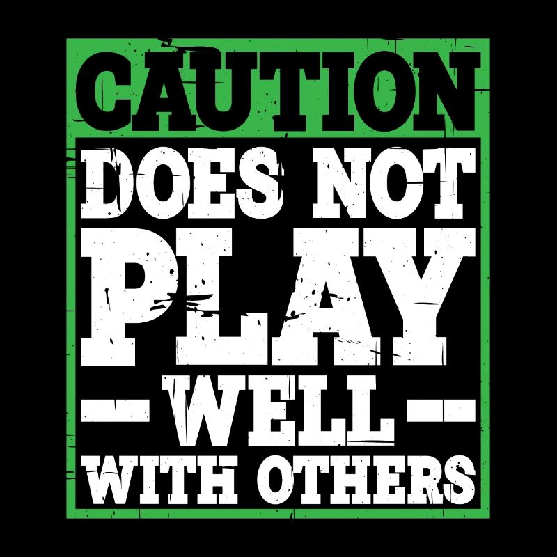 Caution, does not play well with others 31