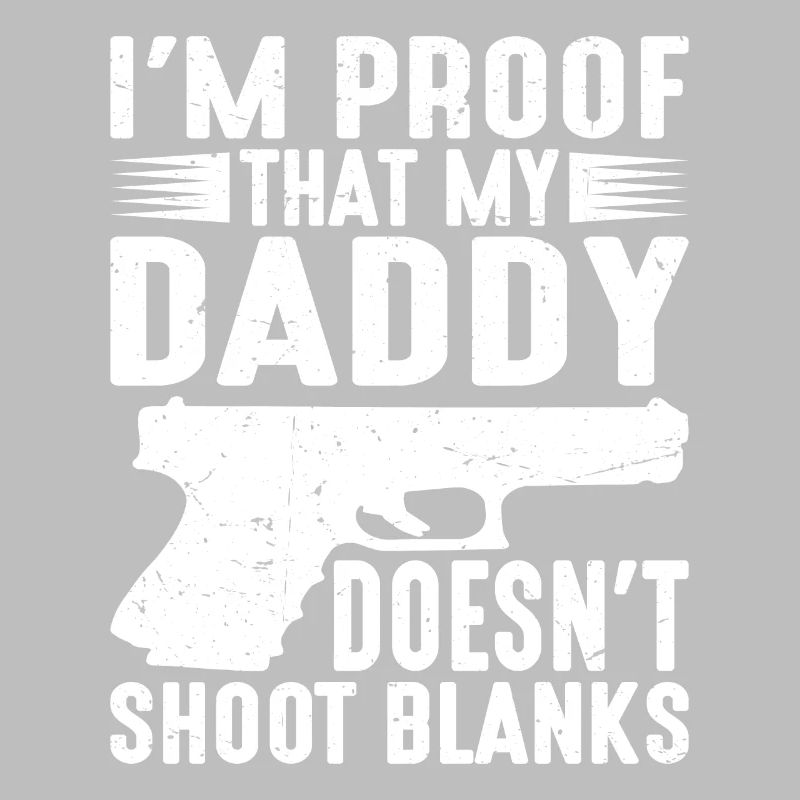 I'm Proof That My Daddy Doesn't Shoot Blanks