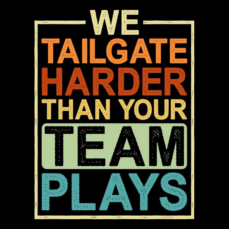We Tailgate Harder Than Your Team Plays